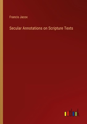 Secular Annotations on Scripture Texts Francis Jacox