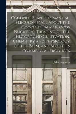 Coconut Planter's Manual. Ferguson's ''All About the Coconut Palm'' (Cocos Nucif