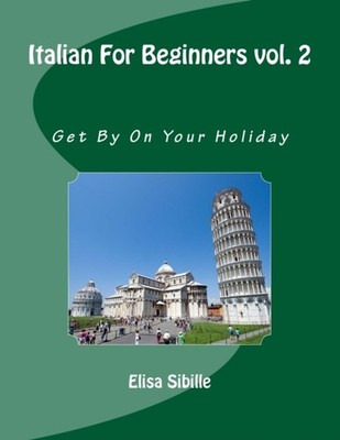 Italian For Beginners: Get By On Your Holiday by Elisa Sibille PAPERBACK