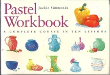 Pastel Workbook: A Complete Course in Ten Lessons
