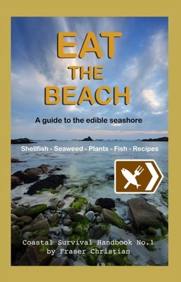 Eat the Beach: A Guide to the Edible Seashore by Fraser Christian PAPERBACK