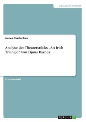 Analyse des Theaterstücks ¿An Irish Triangle¿von Djuna Barnes | Buch | 978366834
