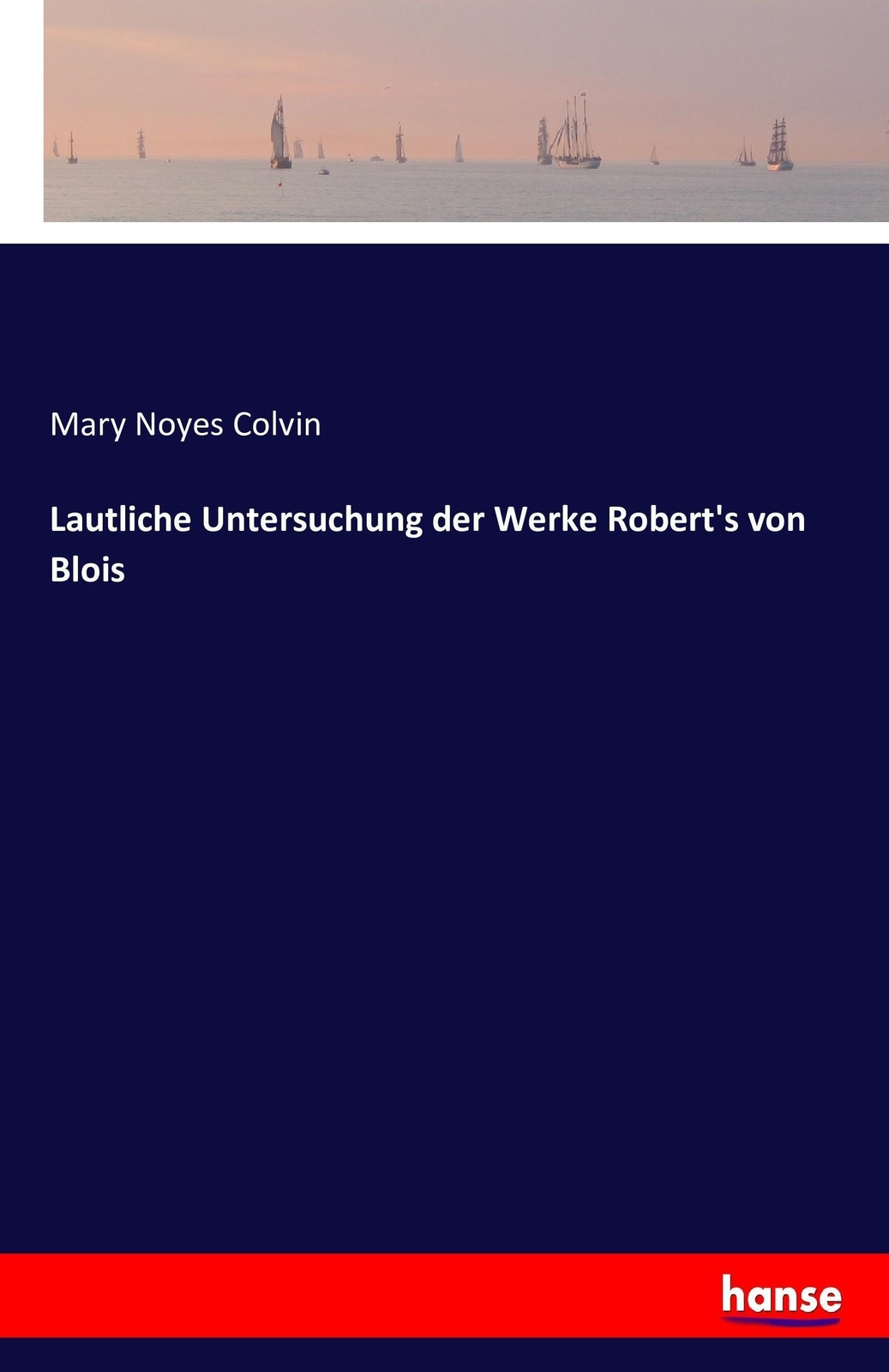 Lautliche Untersuchung Der Werke Robert's Von Blois Mary Noyes Colvin