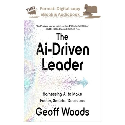 The AI-Driven Leader: Harnessing AI to Make Faster, Sm, Geoff Woods 2026