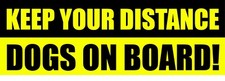 KEEP YOUR DISTANCE DOGS ON BOARD Warning Safety Pet Animal Sign Bumper Sticker