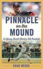 Pinnacle on the Mound: Cy Young Award Winners Talk Baseball by Doug Wedge Hardco