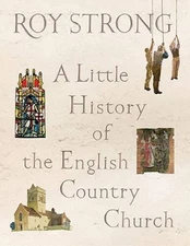 A Little History of the English Country Church - Hardcover By Strong, Roy - GOOD
