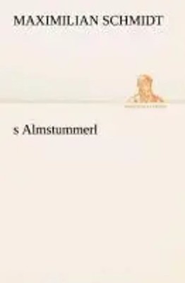Maximilian Schmidt | s Almstummerl | Taschenbuch | Deutsch (2013) | 92 S.