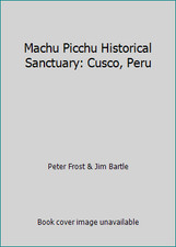 Machu Picchu Historical Sanctuary: Cusco, Peru by Peter Frost & Jim Bartle