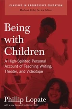 Being with Children : A High-Spirited Personal Account of Teachin