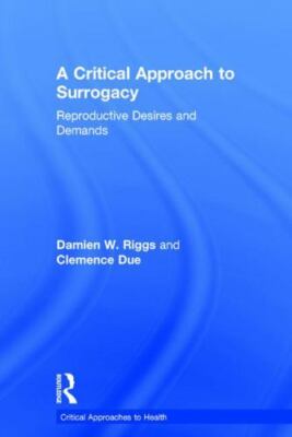 Critical Approach to Surrogacy : Reproductive Desires and Demands, Hardcover ...