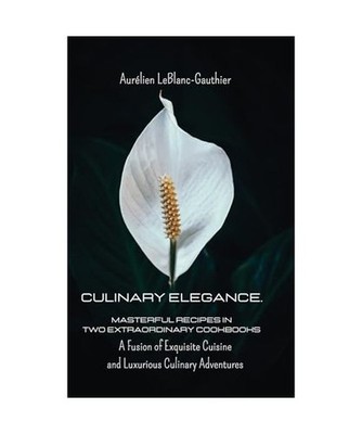 Culinary Elegance. Masterful Recipes in Two Extraordinary Cookbooks: A Fusion of