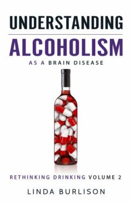 Understanding Alcoholism as a Brain Disease: Book 2 of the 'a Prescription fo...