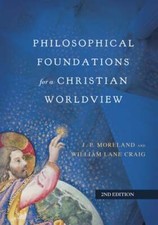 Philosophical Foundations for a Christian Worldview by J P Moreland: New