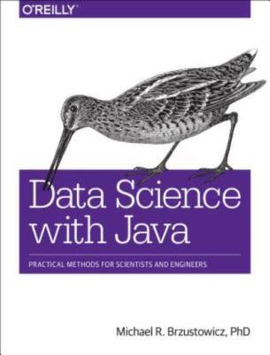 Data Science With Java: Practical Methods For Scientists And Engineers