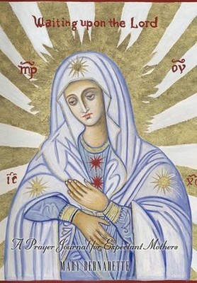 Waiting Upon the Lord: A Prayer Journal for Expectant Mothers by Mary Bernadette