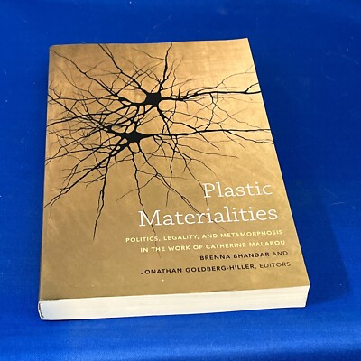 Plastic Materialities : Politics, Legality, and Metamorphosis in the Work of...