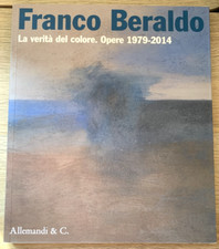 FRANCO BERALDO, La verità del colore. Opere 1979 - 2014. Allemandi & C. #