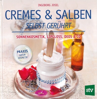 Josel: Cremes & Salben selbst gerührt Kosmetik/Lipgloss/Deos Rezepte/Handbuch