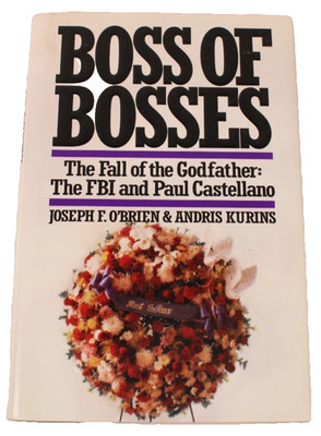 Boss of Bosses : The Fall of the Godfather - the FBI and Paul Castellano 1991 HC