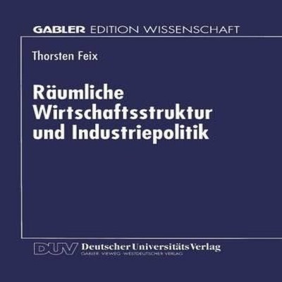 Räumliche Wirtschaftsstruktur und Industriepolitik Springer Natur