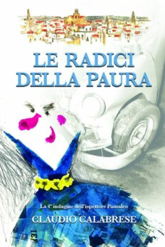 Le Radici Della Paura: La 4° indagine dell'ispettore Pantaleo by Calabrese, C...