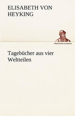 Tagebucher Aus Vier Weltteilen by Elisabeth Von Heyking (German) Paperback Book