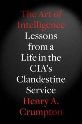 The Art of Intelligence: Lessons from a Life in the CIA's Clandes - VERY GOOD