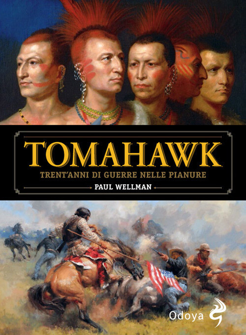 Tomahawk. Trent'Anni Di Guerre Nelle Pianure - Paul I. Wellman - 2020