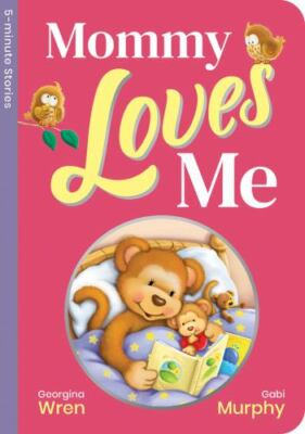 Mommy Loves Me; 5-minute Storie- 9781789586282, board book, Georgina Wren Author
