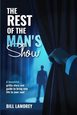 The Rest of the Man's Show: A beautiful, gritty story and guide to bring new lif