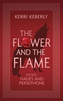 The Flower And The Flame | A Hades And Persephone Retelling | Kerri Keberly