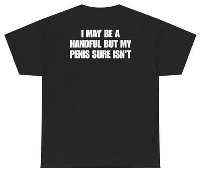 I May Be A Handful Funny Tee (Back Print) | Unethical Threads