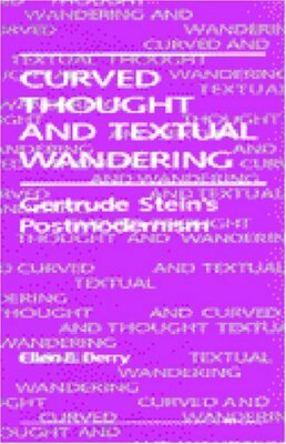CURVED THOUGHT AND TEXTUAL WANDERING: GERTRUDE STEIN'S By Ellen E. Berry *Mint*