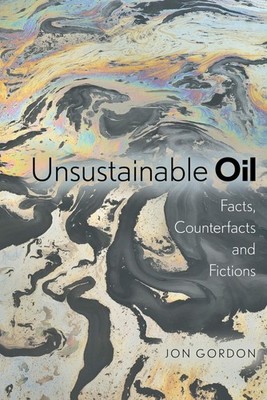 Unsustainable Oil: Facts, Counterfacts and Fictions by Jon Gordon (English) Pape