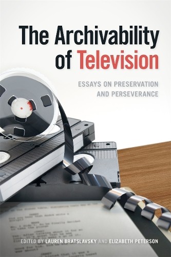 The Archivability of Television by Lauren Bratslavsky, Elizab... - 9780820373898