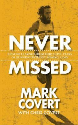 Never Missed: Lessons Learned From Forty-Five Years of Running Without Missin...