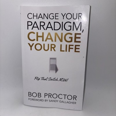 Change Your Paradigm, Change Your Life Book By Bob Proctor Flip That Switch Now