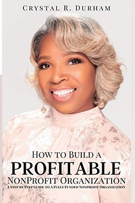 How to Build a Profitable Nonprofit Organization: A Step by Step Guide to a ...