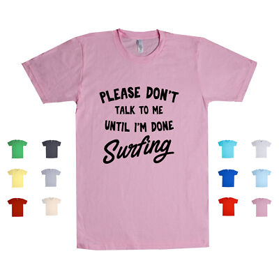 Please Don't Talk To Me Until I'm Done Surfing beach lover funny Unisex T Shirt