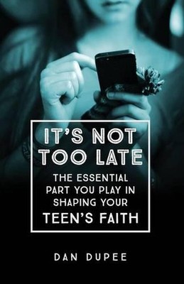 Es ist noch nicht zu spät Die wesentliche Rolle, die Sie bei der Gestaltung des Glaubens Ihres Teenagers spielen: Das E