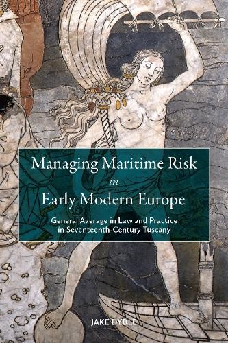 Managing Maritime Risk in Early Modern Europe by Jake Dyble - 9781837651559
