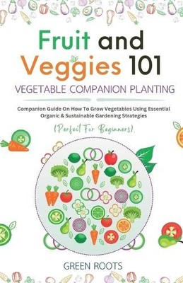Green Roots Fruit and Veggies 101 - Vegetable Companion Planting (Taschenbuch)