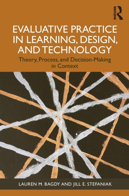 Evaluative Practice in Learning, Design, and Technology by Jill E. Stefaniak