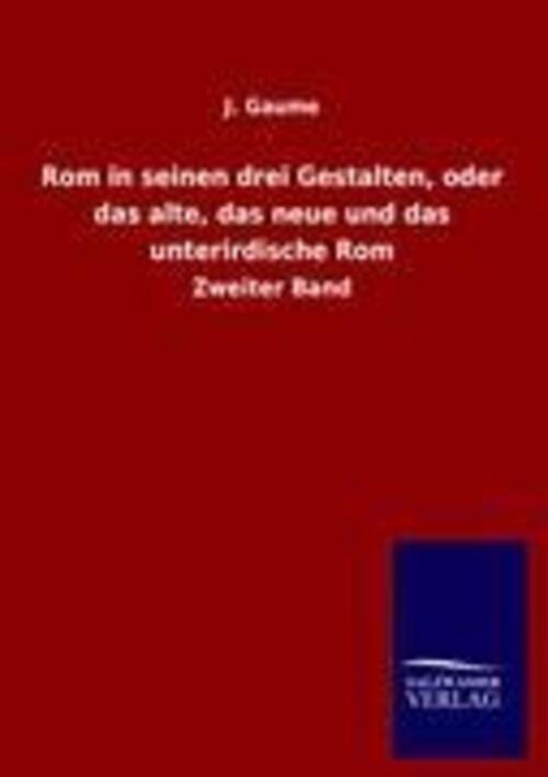 J. Gaume | Rom In Seinen Drei Gestalten, Oder Das Alte, Das Neue Und