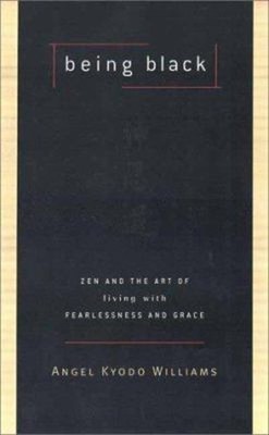 Being Black : Zen and the Art of Living with Fearlessness and Gra