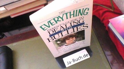 The Everything Parent's Guide to Dealing with Bullies: From playground teasing t