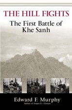 THE HILL FIGHTS: THE FIRST BATTLE OF KHE SANH By Edward F. Murphy - Hardcover