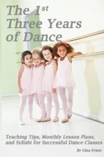 The 1St Three Years Of Dance: Teaching Tips, Monthly Lesson Plans, And Syll...