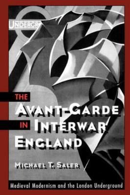 Avant-Garde in Interwar England : Medieval Modernism and the London Undergrou...
